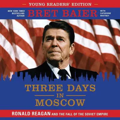 Three Days in Moscow Young Readers' Edition: Ronald Reagan and the Fall of the Soviet Empire Audibook, by Bret Baier
