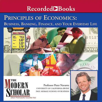 Principles of Economics: Business, Banking, Finance, and Your Everyday Life Audibook, by Peter Navarro