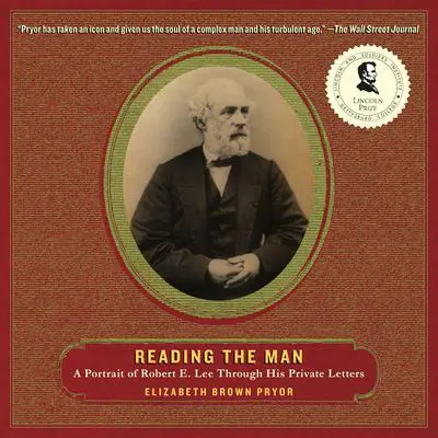 Reading the Man: A Portrait of Robert E. Lee Through His Private Letters Audibook, by Elizabeth Brown Pryor