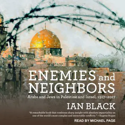 Enemies and Neighbors: Arabs and Jews in Palestine and Israel, 1917-2017 Audibook, by Ian Black