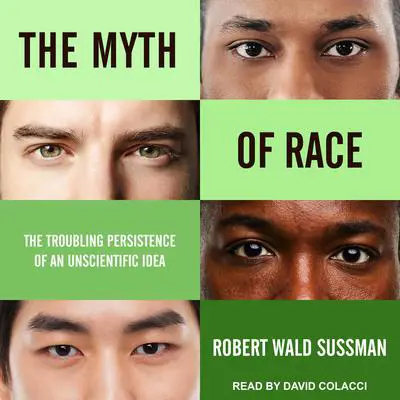 The Myth of Race: The Troubling Persistence of an Unscientific Idea Audibook, by Robert Wald Sussman