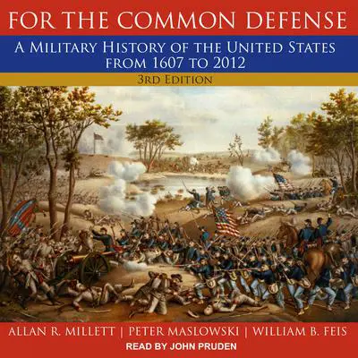 For the Common Defense: A Military History of the United States from 1607 to 2012, 3rd Edition Audibook, by Allan R. Millett