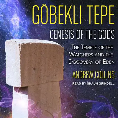 Gobekli Tepe: Genesis of the Gods: The Temple of the Watchers and the Discovery of Eden Audibook, by Andrew Collins
