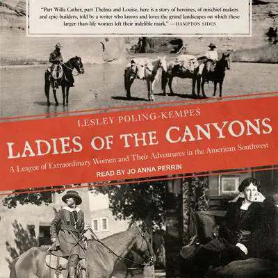 Ladies of the Canyons: A League of Extraordinary Women and Their Adventures in the American Southwest Audibook, by Lesley Poling-Kempes
