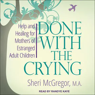 Done With The Crying:  Help and Healing for Mothers of Estranged Adult Children Audibook, by Sheri McGregor