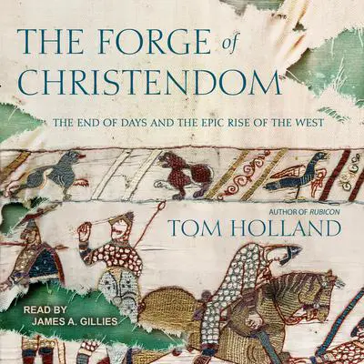 The Forge of Christendom: The End of Days and the Epic Rise of the West Audibook, by Tom Holland