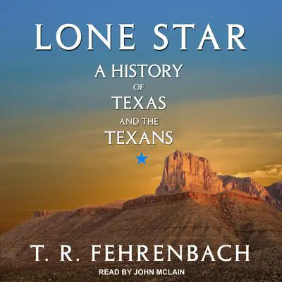 Lone Star: A History Of Texas And The Texans Audibook, by T. R. Fehrenbach