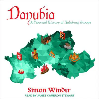 Danubia: A Personal History of Habsburg Europe Audibook, by Simon Winder