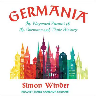 Germania: In Wayward Pursuit of the Germans and Their History Audibook, by Simon Winder