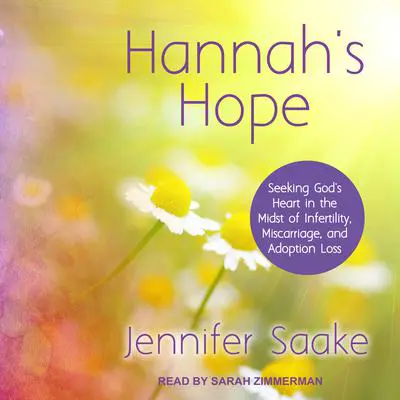 Hannah's Hope: Seeking God's Heart in the Midst of Infertility, Miscarriage, and Adoption Loss Audibook, by Jennifer Saake