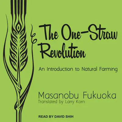 The One-Straw Revolution: An Introduction to Natural Farming Audibook, by Masanobu Fukuoka
