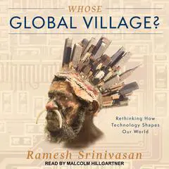 Whose Global Village?: Rethinking How Technology Shapes Our World Audibook, by Ramesh Srinivasan