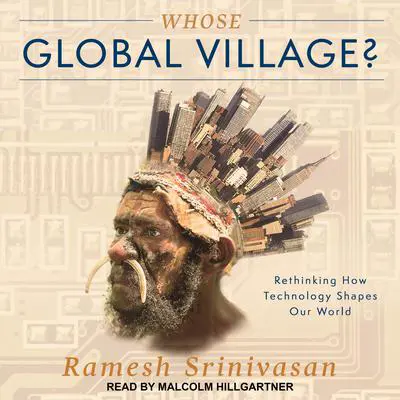 Whose Global Village?: Rethinking How Technology Shapes Our World Audibook, by Ramesh Srinivasan