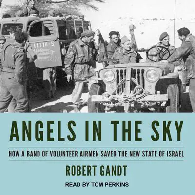 Angels in the Sky: How a Band of Volunteer Airmen Saved the New State of Israel Audibook, by Robert Gandt