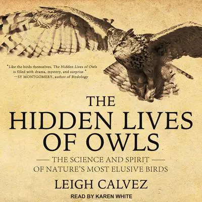 The Hidden Lives of Owls: The Science and Spirit of Nature's Most Elusive Birds Audibook, by Leigh Calvez
