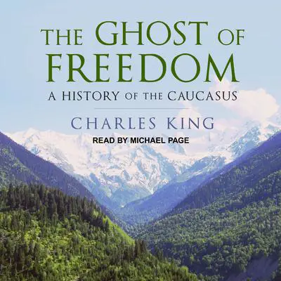 The Ghost of Freedom: A History of the Caucasus Audibook, by Charles King