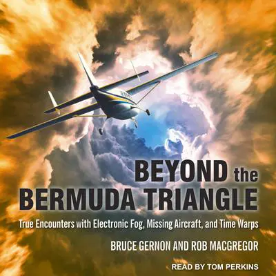 Beyond the Bermuda Triangle: True Encounters with Electronic Fog, Missing Aircraft, and Time Warps Audibook, by Rob MacGregor