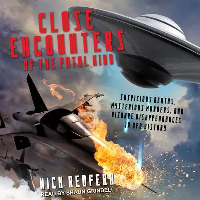 Close Encounters of the Fatal Kind: Suspicious Deaths, Mysterious Murders, and Bizarre Disappearances in UFO History Audibook, by Nick Redfern
