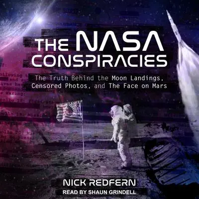 The NASA Conspiracies: The Truth Behind the Moon Landings, Censored Photos , and The Face on Mars Audibook, by Nick Redfern