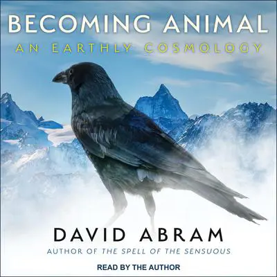 Becoming Animal: An Earthly Cosmology Audibook, by David Abram
