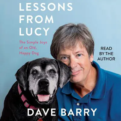 Lessons from Lucy: The Simple Joys of an Old, Happy Dog Audibook, by Dave Barry
