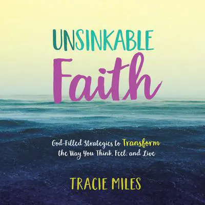 Unsinkable Faith: God-Filled Strategies to Transform the Way You Think, Feel, and Live Audibook, by Tracie Miles