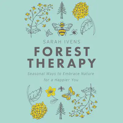 Forest Therapy: Seasonal Ways to Embrace Nature for a Happier You Audibook, by Sarah Ivens