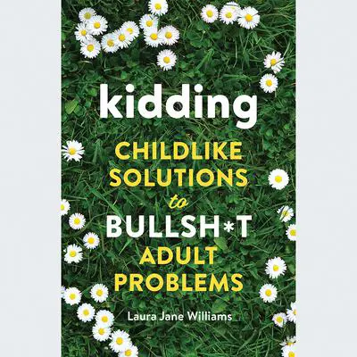 Kidding: Childlike Solutions to Bullsh*t Adult Problems Audibook, by Laura Jane Williams