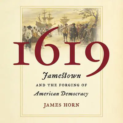 1619: Jamestown and the Forging of American Democracy Audibook, by James Horn