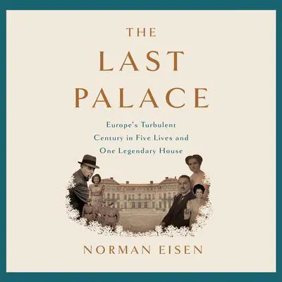 The Last Palace: Europe's Turbulent Century in Five Lives and One Legendary House Audibook, by Norman Eisen