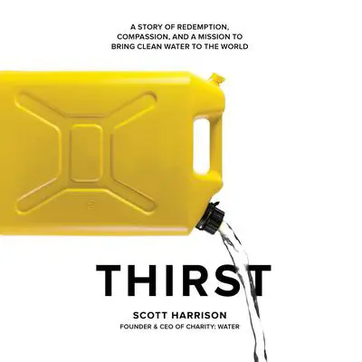 Thirst: A Story of Redemption, Compassion, and a Mission to Bring Clean Water to the  World Audibook, by Scott Harrison