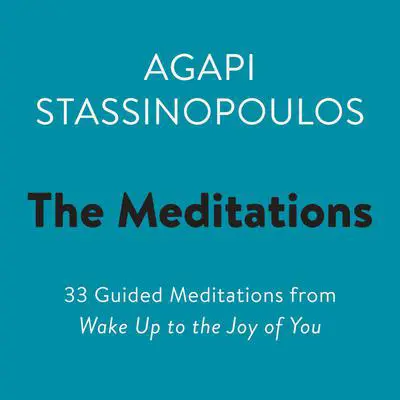 The Meditations: 33 Guided Meditations from Wake Up to the Joy of You Audibook, by Agapi Stassinopoulos