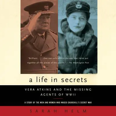 A Life in Secrets: Vera Atkins and the Missing Agents of WWII Audibook, by Sarah Helm