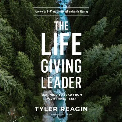 The Life-Giving Leader: Learning to Lead from Your Truest Self Audibook, by Tyler Reagin