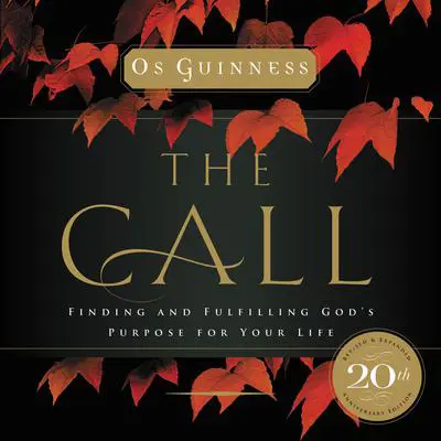 The Call: Finding and Fulfilling God’s Purpose for Your Life Audibook, by Os Guinness