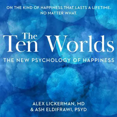 The Ten Worlds: The New Psychology of Happiness Audibook, by Alex Lickerman