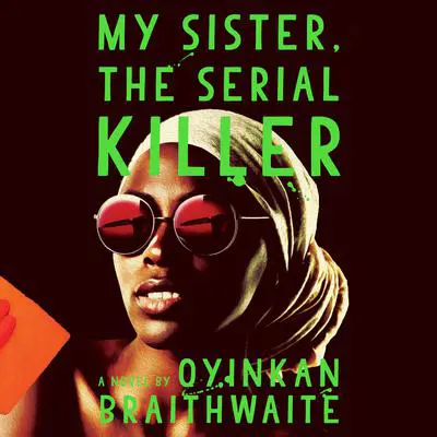 My Sister, the Serial Killer: A Novel Audibook, by Oyinkan Braithwaite