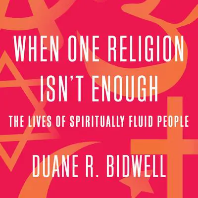 When One Religion Isn't Enough: The Lives of Spiritually Fluid People Audibook, by Duane R. Bidwell