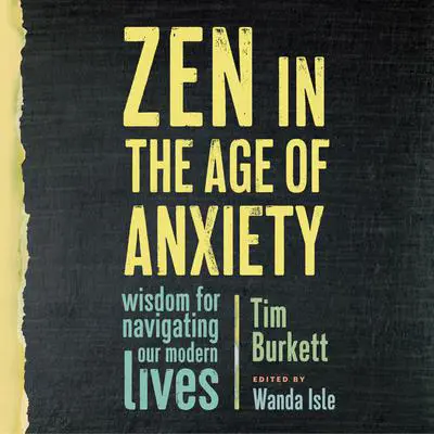Zen in the Age of Anxiety: Wisdom for Navigating Our Modern Lives Audibook, by Tim Burkett