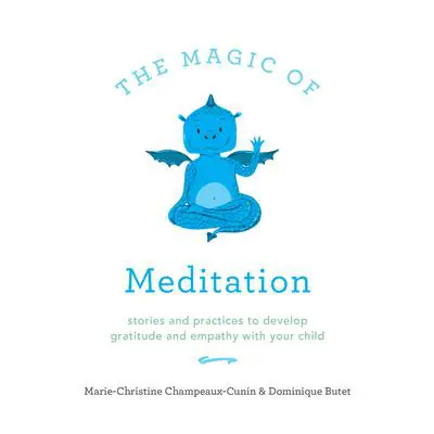 The Magic of Meditation: Stories and Practices to Develop Gratitude and Empathy with Your Child Audibook, by Marie-Christine Champeaux-Cunin