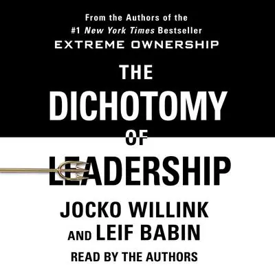 The Dichotomy of Leadership: Balancing the Challenges of Extreme Ownership to Lead and Win Audibook, by Jocko Willink