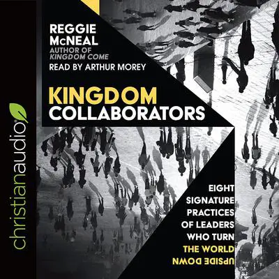 Kingdom Collaborators: Eight Signature Practices of Leaders Who Turn the World Upside Down Audibook, by Reggie McNeal