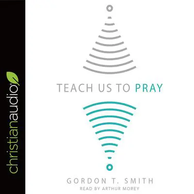 Teach Us to Pray Audibook, by Gordon T. Smith