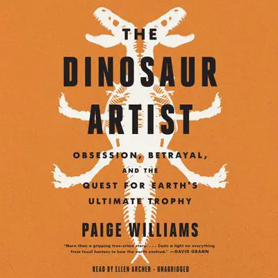The Dinosaur Artist: Obsession, Betrayal, and the Quest for Earth's Ultimate Trophy Audibook, by Paige Williams
