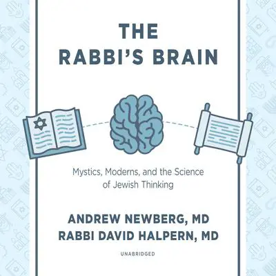 The Rabbi’s Brain: Mystics, Moderns, and the Science of Jewish Thinking Audibook, by Andrew Newberg
