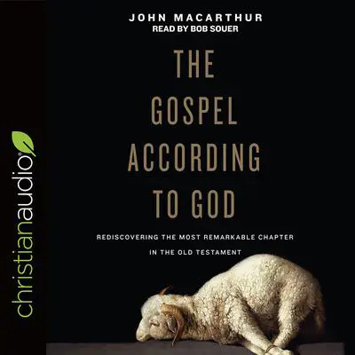 Gospel According to God: Rediscovering the Most Remarkable Chapter in the Old Testament Audibook, by John MacArthur