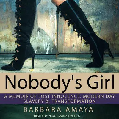Nobody's Girl: A Memoir of Lost Innocence, Modern Day Slavery &  Transformation Audibook, by Barbara Amaya