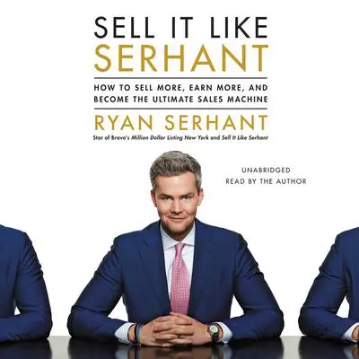 Sell It Like Serhant: How to Sell More, Earn More, and Become the Ultimate Sales Machine Audibook, by Ryan Serhant
