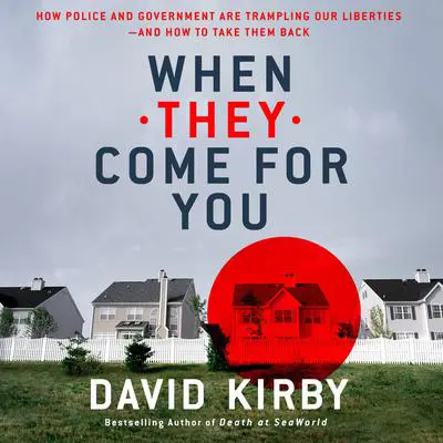 When They Come for You: How Police and Government Are Trampling Our Liberties - and How to Take Them Back Audibook, by David Kirby