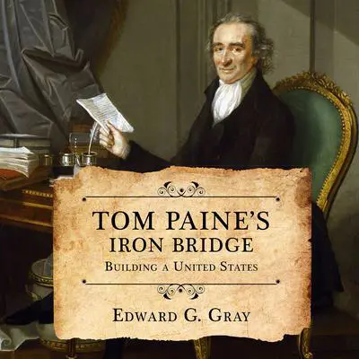 Tom Paine's Iron Bridge: Building a United States Audibook, by Edward G. Gray